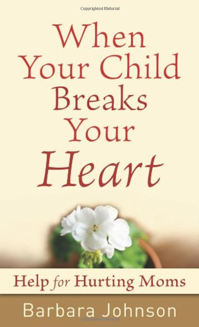 When Your Child Breaks Your Heart: Help for Hurting Moms