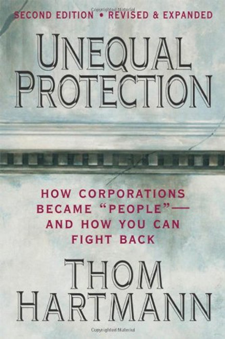 Unequal Protection: How Corporations Became People - And How You Can Fight Back