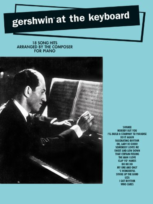 Gershwin at the Keyboard : 18 Song Hits Arranged by The Composer for Piano