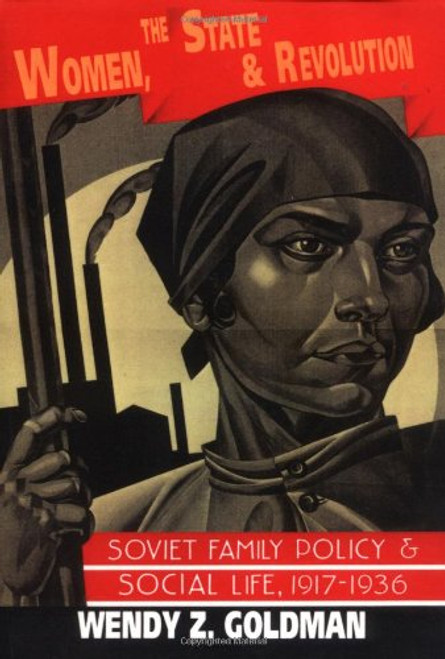 Women, the State and Revolution: Soviet Family Policy and Social Life, 1917-1936 (Cambridge Russian, Soviet and Post-Soviet Studies)