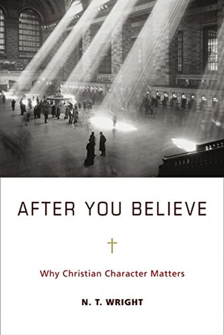 After You Believe: The Forgotten Role of Virtue in the Christian Life