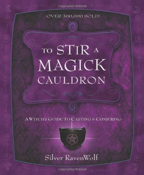 To Stir a Magick Cauldron: A Witch's Guide to Casting and Conjuring (RavenWolf To Series)