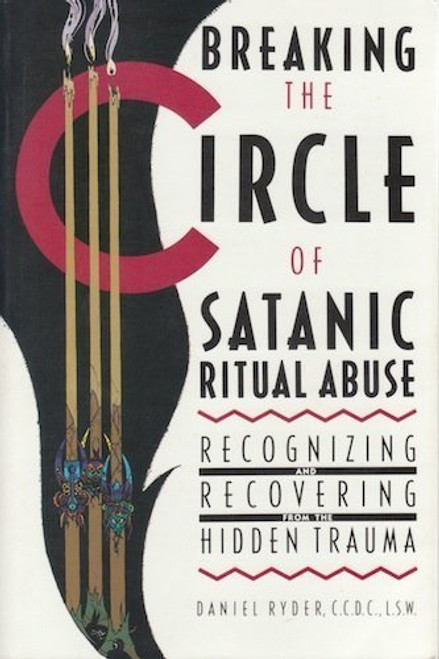Breaking the Circle of Satanic Ritual Abuse: Recognizing and Recovering from the Hidden Trauma
