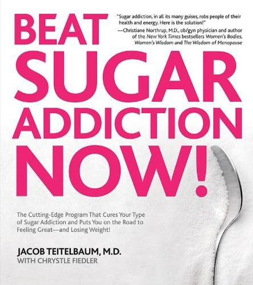 Beat Sugar Addiction Now!: The Cutting-Edge Program That Cures Your Type of Sugar Addiction and Puts You on the Road to Feeling Great - and Losing Weight!