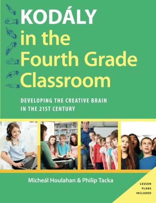 Kodly in the Fourth Grade Classroom: Developing the Creative Brain in the 21st Century (Kodaly Today Handbook Series)