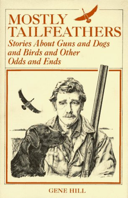 Mostly Tailfeathers: Stories About Guns and Dogs and Birds and Other Odds and Ends