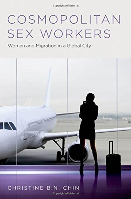 Cosmopolitan Sex Workers: Women and Migration in a Global City (Oxford Studies in Gender and International Relations)