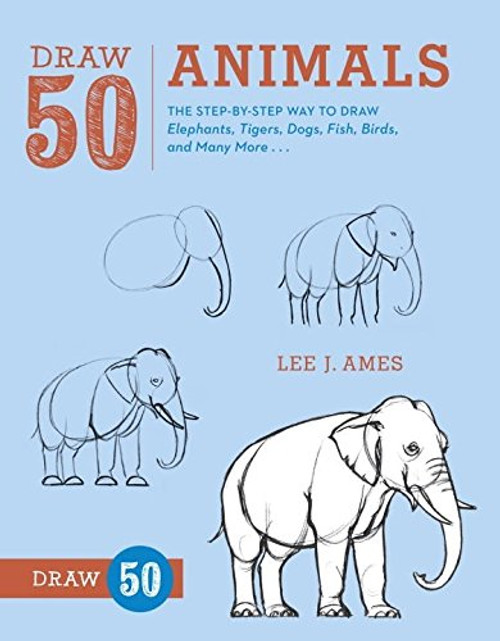 Draw 50 Animals: The Step-by-Step Way to Draw Elephants, Tigers, Dogs, Fish, Birds, and Many More...