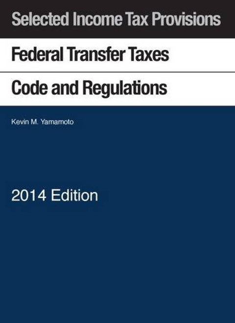 Federal Transfer Taxes Code and Regulations 2014 (Selected Statutes)