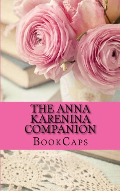 The Anna Karenina Companion: Includes Study Guide, Historical Context, Biography, and Character Index