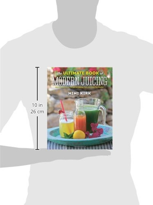 The Ultimate Book of Modern Juicing: More than 200 Fresh Recipes to Cleanse, Cure, and Keep You Healthy