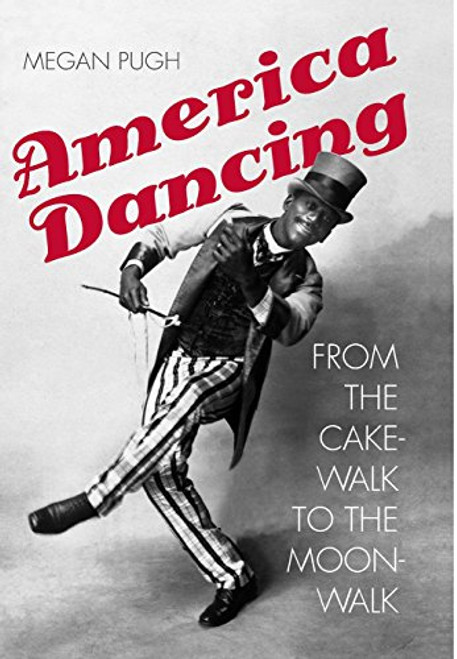 America Dancing: From the Cakewalk to the Moonwalk