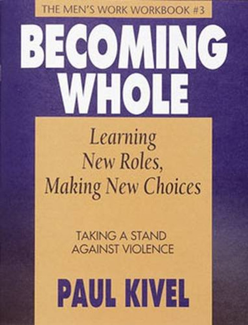 Growing Up Male: Becoming Whole Learning Roles Making New Choices Workbook: Taking a Stand Against Violence The Men's Workbook (The Men's Work Workbook) (No. 3)