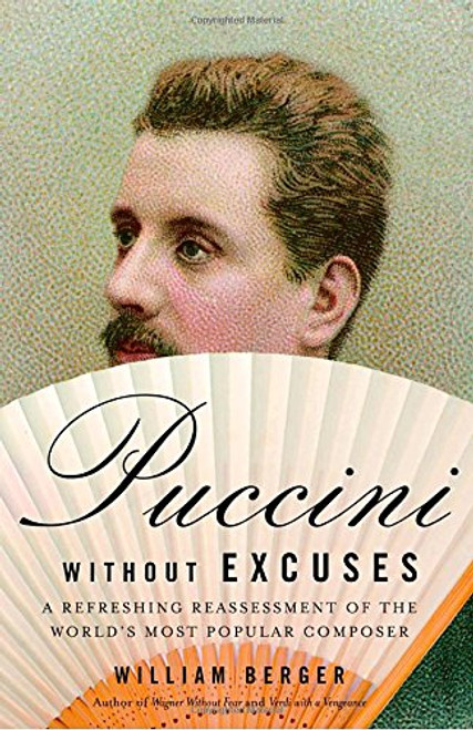 Puccini Without Excuses: A Refreshing Reassessment of the World's Most Popular Composer