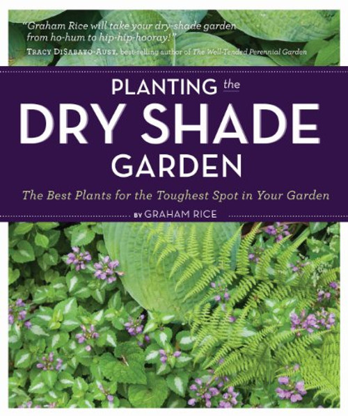 Planting the Dry Shade Garden: The Best Plants for the Toughest Spot in Your Garden