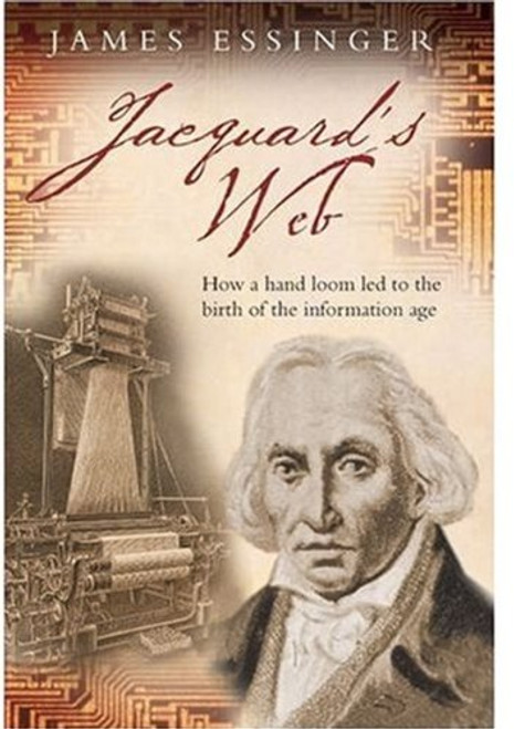 Jacquard's Web: How a Hand-Loom Led to the Birth of the Information Age