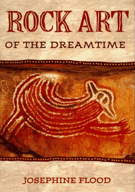 Rock Art of the Dreamtime: Images of Ancient Australia