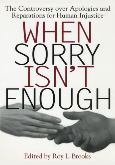 When Sorry Isn't Enough: The Controversy Over Apologies and Reparations for Human Injustice (Critical America)