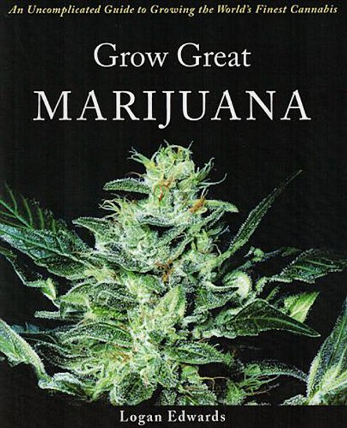 Grow Great Marijuana: An Uncomplicated Guide to Growing the World's Finest Cannabis