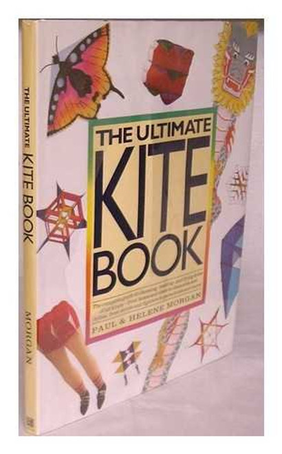 The Ultimate Kite Book: The Complete Guide to Choosing, Making, and Flying Kites of All Kinds-From Boxex and Sleds to Diamonds and Deltas, from Stunts