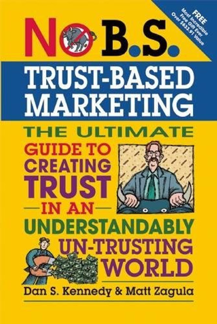 No B.S. Trust Based Marketing: The Ultimate Guide to Creating Trust in an Understandibly Un-trusting World