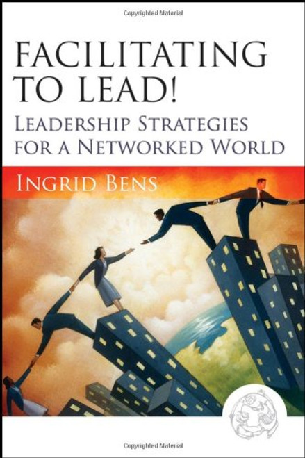 Facilitating to Lead!: Leadership Strategies for a Networked World