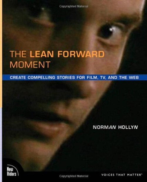 The Lean Forward Moment: Create Compelling Stories for Film, TV, and the Web