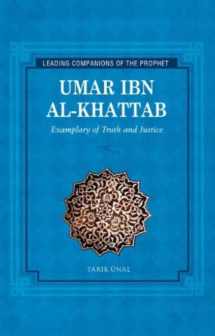 Umar Ibn al Khattab: Exemplary of Truth and Justice (Leading Companions to the Prophet)
