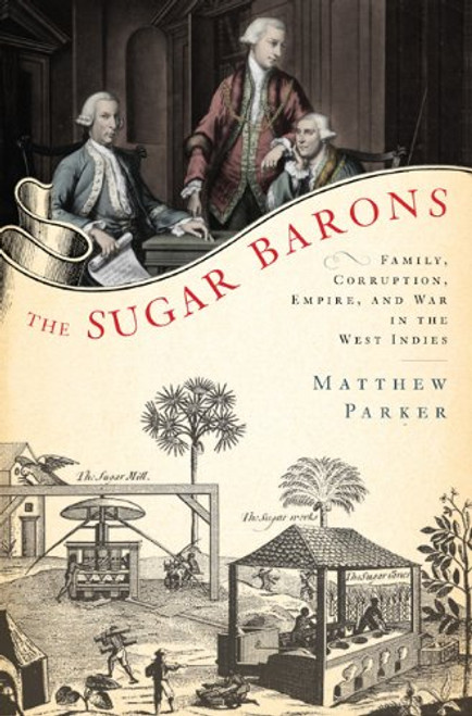 The Sugar Barons: Family, Corruption, Empire, and War in the West Indies