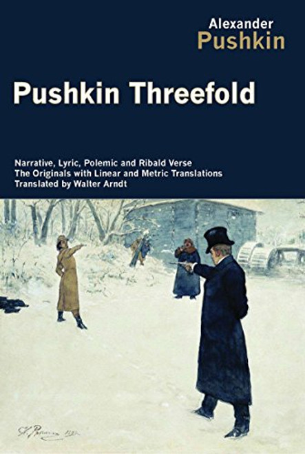 Pushkin Threefold: Narrative, Lyric, Polemic and Ribald Verse, the Originals with Linear and Metric Translations