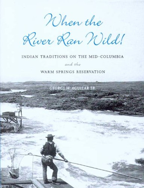 When the River Ran Wild! Indian Traditions on the Mid-Columbia and the Warm Springs Reservation