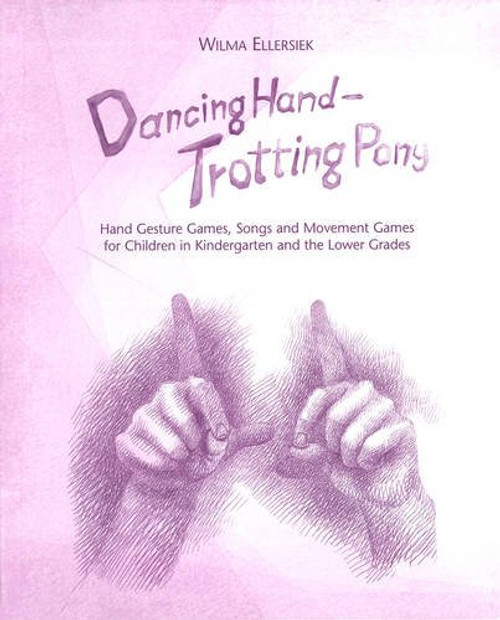 Dancing Hand, Trotting Pony: Hand Gesture Games, Songs and Movement Games for Children in Kindergarten and the Lower Grades
