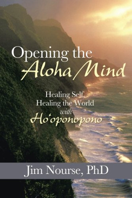 Opening the Aloha Mind: Healing Self, Healing the World with Ho'oponopono