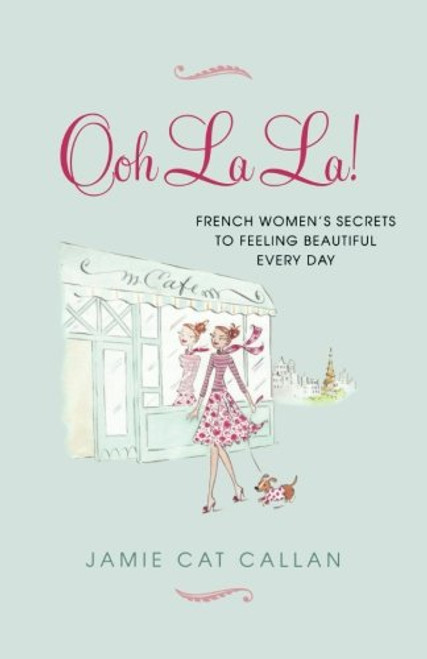 Ooh La La!:: French Women's Secrets to Feeling Beautiful Every Day