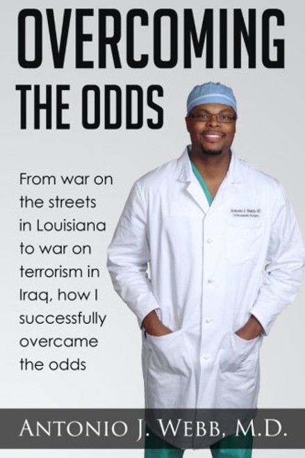 OVERCOMING THE ODDS: From war on the streets in Louisiana to war on terrorism in Iraq, how I successfully overcame the odds