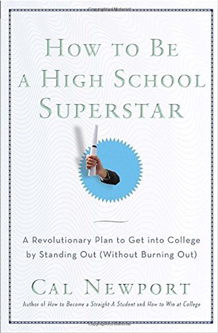 How to Be a High School Superstar: A Revolutionary Plan to Get into College by Standing Out (Without Burning Out)