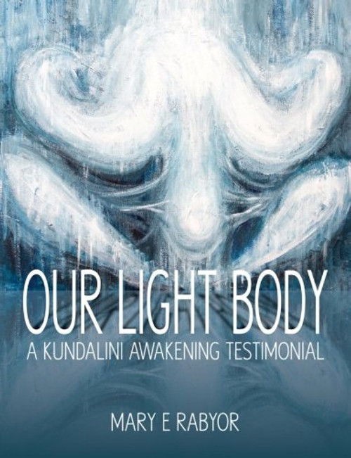 Our Light Body: A Kundalini Awakening Testimonial (Volume 1)