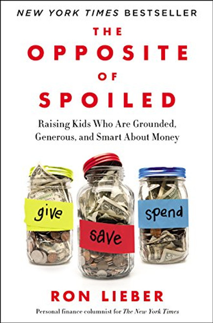 The Opposite of Spoiled: Raising Kids Who Are Grounded, Generous, and Smart About Money