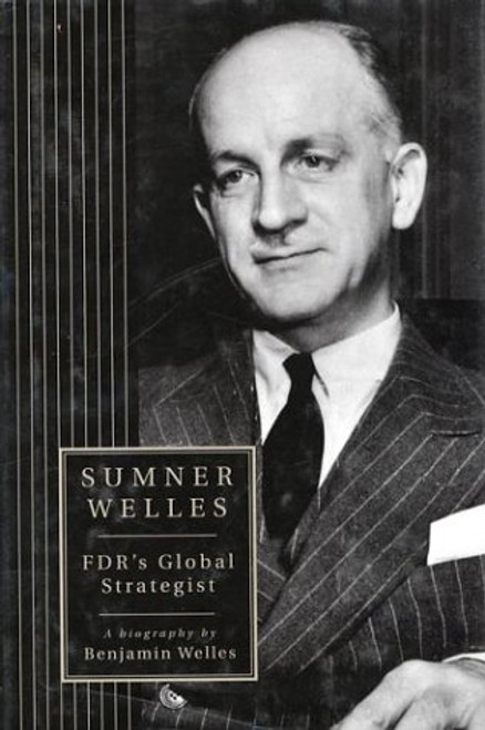 Sumner Welles: FDR's Global Strategist