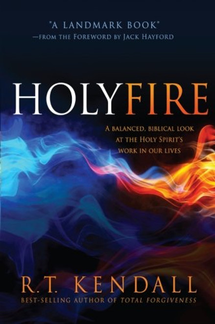 Holy Fire: A Balanced, Biblical Look at the Holy Spirit's Work in Our Lives