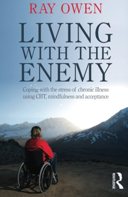 Living with the Enemy: Coping with the stress of chronic illness using CBT, mindfulness and acceptance