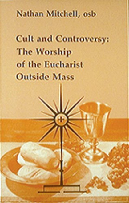 Cult and Controversy: The Worship of the Eucharist Outside Mass (Studies in the Reformed Rites of the Catholic Church, Vol 4)