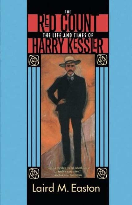 The Red Count: The Life and Times of Harry Kessler (Weimar and Now: German Cultural Criticism)