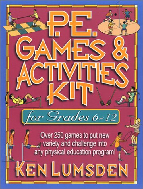 P.E. Games & Activities Kit  for Grades 6-12: Over 250 Games to Put New Variety and Challenge into Your Physical Education Program