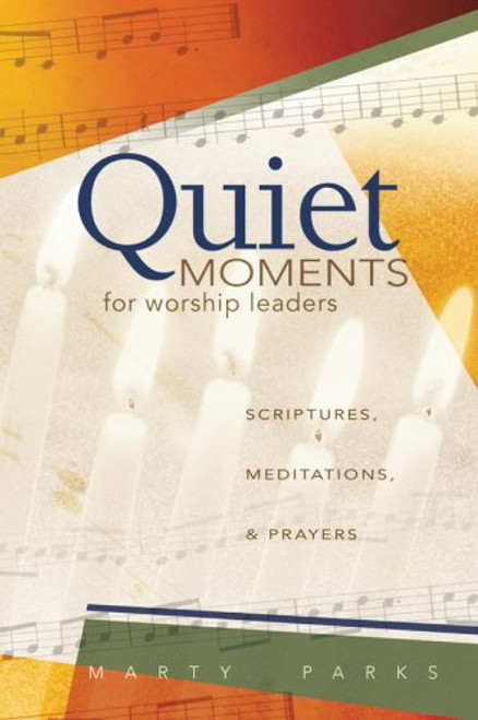 Quiet Moments for Worship Leaders: Scriptures, Meditations, and Prayers