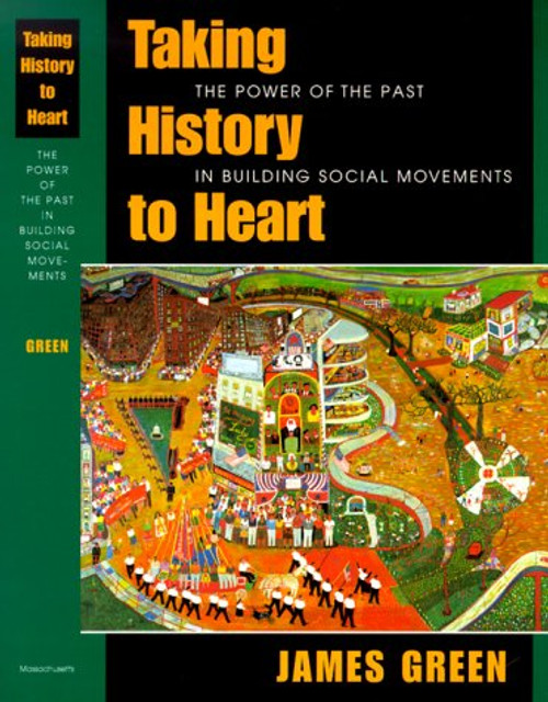 Taking History to Heart: The Power of the Past in Building Social Movements