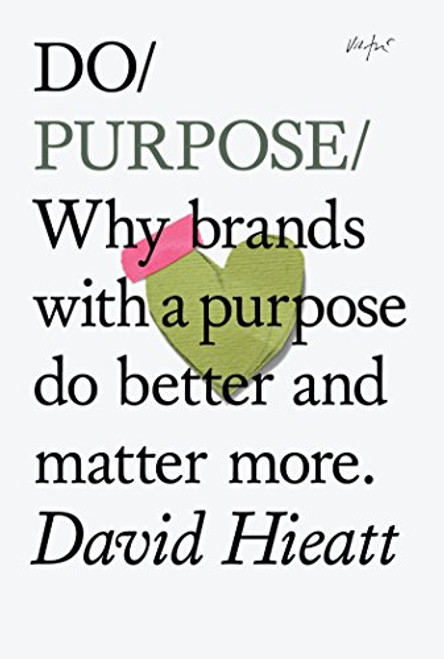 Do Purpose: Why brands with a purpose do better and matter more (Do Books)