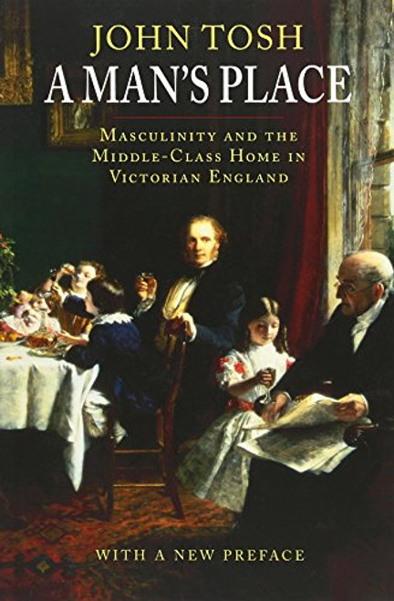 A Man's Place: Masculinity and the Middle-Class Home in Victorian England