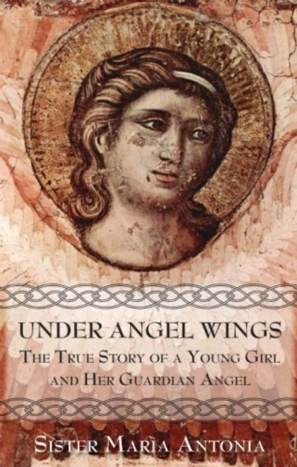 Under Angel Wings: The True Story of a Young Girl and Her Guardian Angel