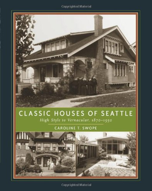 Classic Houses of Seattle: High Style to Vernacular, 1870-1950 (The Classic Houses Series)